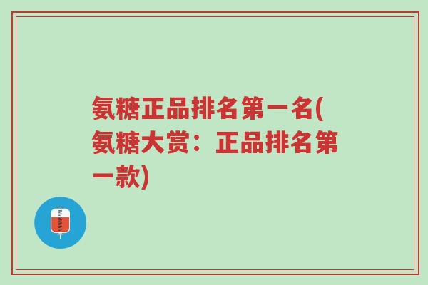 氨糖正品排名第一名(氨糖大赏:正品排名第一款)-第1张图片-超越 氨糖正品排名第一名(氨糖大赏:正品排名第一款)-第1张图片-超越