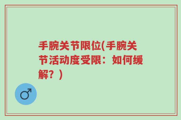 手腕关节限位(手腕关节活动度受限:如何缓解?)-第1张图片-超越 手腕关节限位(手腕关节活动度受限:如何缓解?)-第1张图片-超越