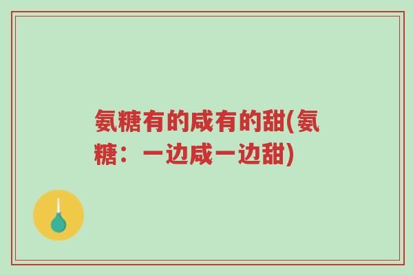 氨糖有的咸有的甜(氨糖：一边咸一边甜)-第1张图片-超越