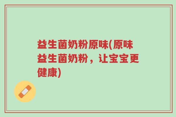益生菌奶粉原味(原味益生菌奶粉,让宝宝更健康)-第1张图片-超越 益生菌奶粉原味(原味益生菌奶粉,让宝宝更健康)-第1张图片-超越