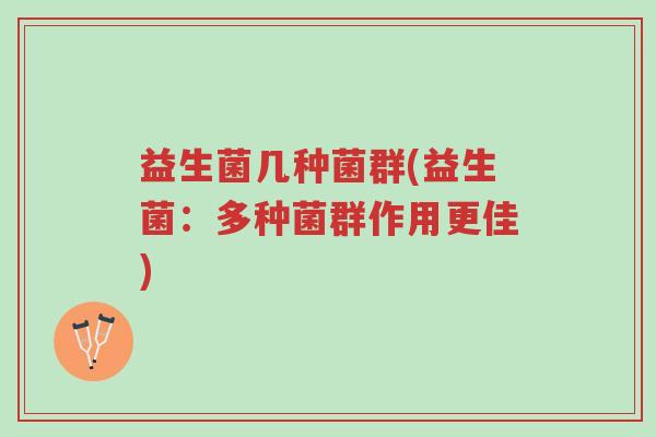 益生菌几种菌群(益生菌:多种菌群作用更佳)-第1张图片-超越 益生菌几种菌群(益生菌:多种菌群作用更佳)-第1张图片-超越