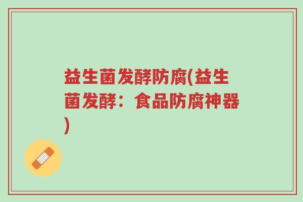 益生菌发酵防腐(益生菌发酵:食品防腐神器)-第1张图片-超越 益生菌发酵防腐(益生菌发酵:食品防腐神器)-第1张图片-超越