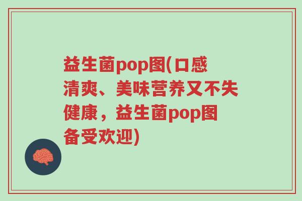 益生菌pop图(口感清爽、美味营养又不失健康,益生菌pop图备受欢迎)-第1张图片-超越 益生菌pop图(口感清爽、美味营养又不失健康,益生菌pop图备受欢迎)-第1张图片-超越