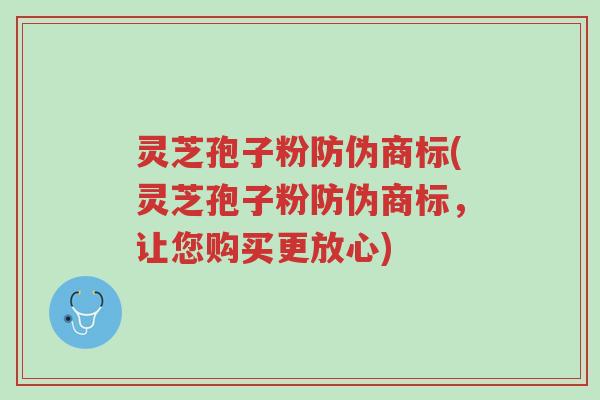 灵芝孢子粉防伪商标(灵芝孢子粉防伪商标,让您购买更放心)-第1张图片-超越 灵芝孢子粉防伪商标(灵芝孢子粉防伪商标,让您购买更放心)-第1张图片-超越