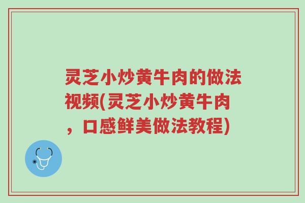 灵芝小炒黄牛肉的做法视频(灵芝小炒黄牛肉,口感鲜美做法教程)-第1张图片-超越 灵芝小炒黄牛肉的做法视频(灵芝小炒黄牛肉,口感鲜美做法教程)-第1张图片-超越