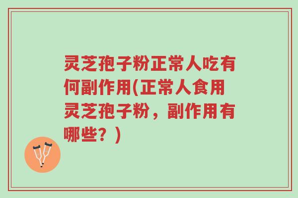 灵芝孢子粉正常人吃有何副作用(正常人食用灵芝孢子粉,副作用有哪些?)-第1张图片-超越 灵芝孢子粉正常人吃有何副作用(正常人食用灵芝孢子粉,副作用有哪些?)-第1张图片-超越