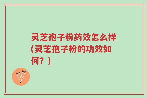 灵芝孢子粉药效怎么样(灵芝孢子粉的功效如何?)-第1张图片-超越 灵芝孢子粉药效怎么样(灵芝孢子粉的功效如何?)-第1张图片-超越