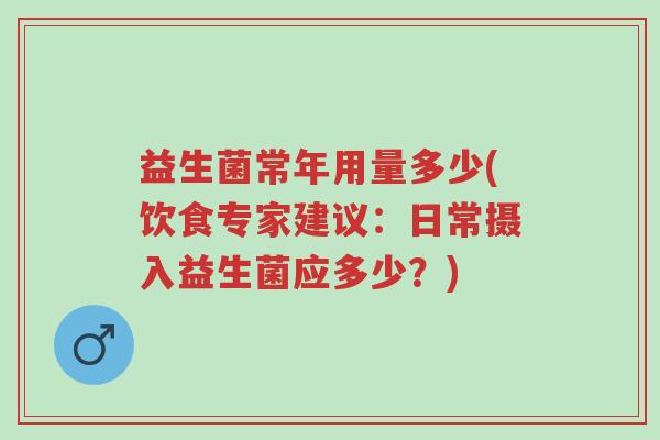益生菌常年用量多少(饮食专家建议:日常摄入益生菌应多少?)-第1张图片-超越 益生菌常年用量多少(饮食专家建议:日常摄入益生菌应多少?)-第1张图片-超越