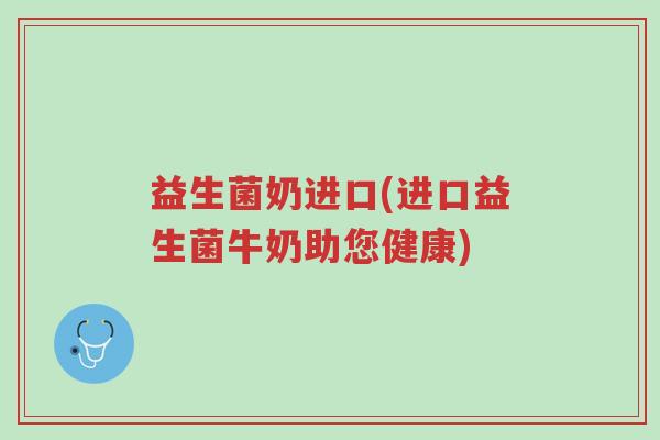 益生菌奶进口(进口益生菌牛奶助您健康)-第1张图片-超越