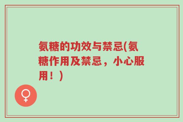 氨糖的功效与禁忌(氨糖作用及禁忌，小心服用！)-第1张图片-超越