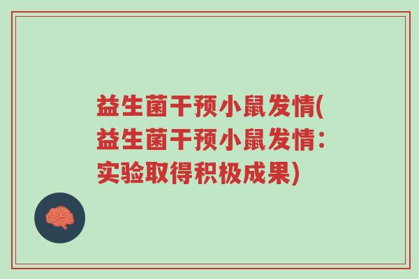 益生菌干预小鼠发情(益生菌干预小鼠发情：实验取得积极成果)-第1张图片-超越