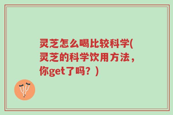灵芝怎么喝比较科学(灵芝的科学饮用方法,你get了吗?)-第1张图片-超越 灵芝怎么喝比较科学(灵芝的科学饮用方法,你get了吗?)-第1张图片-超越