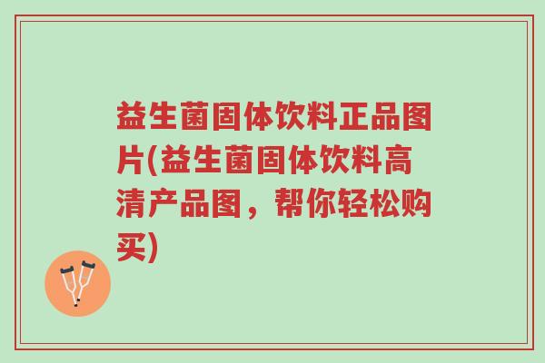 益生菌固体饮料正品图片(益生菌固体饮料高清产品图,帮你轻松购买)-第1张图片-超越 益生菌固体饮料正品图片(益生菌固体饮料高清产品图,帮你轻松购买)-第1张图片-超越