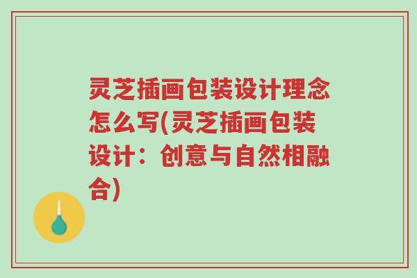 灵芝插画包装设计理念怎么写(灵芝插画包装设计:创意与自然相融合)-第1张图片-超越 灵芝插画包装设计理念怎么写(灵芝插画包装设计:创意与自然相融合)-第1张图片-超越