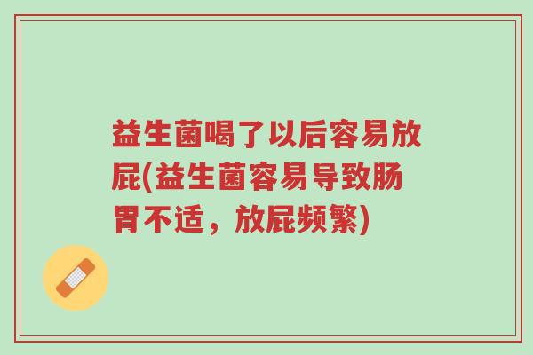 益生菌喝了以后容易放屁(益生菌容易导致肠胃不适，放屁频繁)-第1张图片-超越