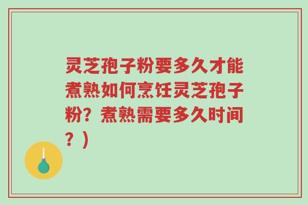 灵芝孢子粉要多久才能煮熟如何烹饪灵芝孢子粉?煮熟需要多久时间?)-第1张图片-超越 灵芝孢子粉要多久才能煮熟如何烹饪灵芝孢子粉?煮熟需要多久时间?)-第1张图片-超越