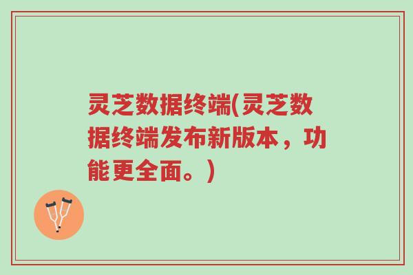 灵芝数据终端(灵芝数据终端发布新版本,功能更全面。)-第1张图片-超越 灵芝数据终端(灵芝数据终端发布新版本,功能更全面。)-第1张图片-超越