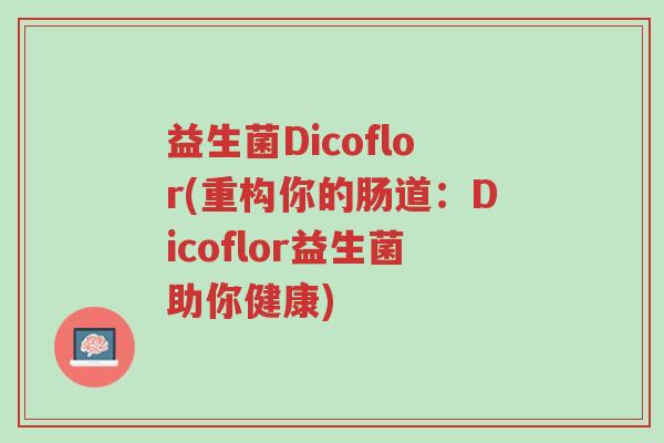益生菌Dicoflor(重构你的肠道:Dicoflor益生菌助你健康)-第1张图片-超越 益生菌Dicoflor(重构你的肠道:Dicoflor益生菌助你健康)-第1张图片-超越