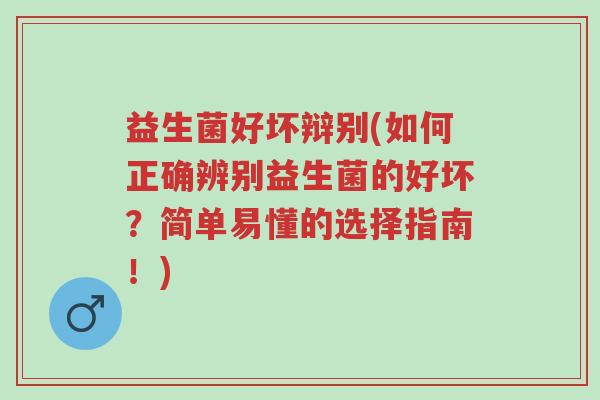 益生菌好坏辩别(如何正确辨别益生菌的好坏？简单易懂的选择指南！)-第1张图片-超越