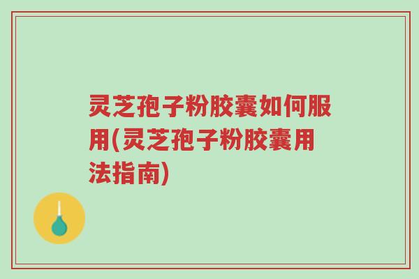 灵芝孢子粉胶囊如何服用(灵芝孢子粉胶囊用法指南)-第1张图片-超越 灵芝孢子粉胶囊如何服用(灵芝孢子粉胶囊用法指南)-第1张图片-超越