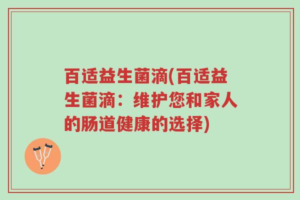 百适益生菌滴(百适益生菌滴:维护您和家人的肠道健康的选择)-第1张图片-超越 百适益生菌滴(百适益生菌滴:维护您和家人的肠道健康的选择)-第1张图片-超越