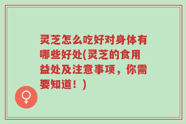 灵芝怎么吃好对身体有哪些好处(灵芝的食用益处及注意事项,你需要知道!)-第1张图片-超越 灵芝怎么吃好对身体有哪些好处(灵芝的食用益处及注意事项,你需要知道!)-第1张图片-超越