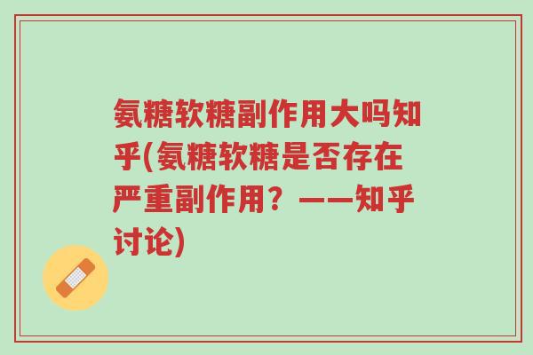 氨糖软糖副作用大吗知乎(氨糖软糖是否存在严重副作用?——知乎讨论)-第1张图片-超越 氨糖软糖副作用大吗知乎(氨糖软糖是否存在严重副作用?——知乎讨论)-第1张图片-超越