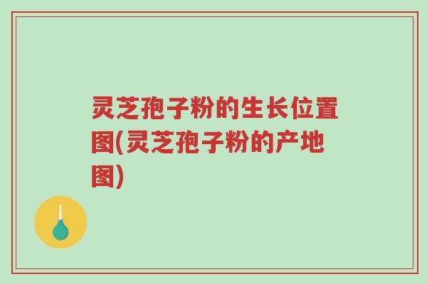 灵芝孢子粉的生长位置图(灵芝孢子粉的产地图)-第1张图片-超越 灵芝孢子粉的生长位置图(灵芝孢子粉的产地图)-第1张图片-超越