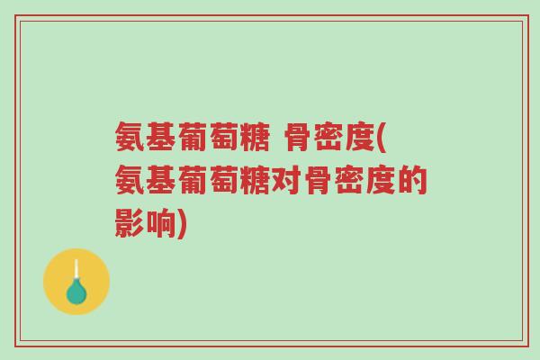 氨基葡萄糖 骨密度(氨基葡萄糖对骨密度的影响)-第1张图片-超越 氨基葡萄糖 骨密度(氨基葡萄糖对骨密度的影响)-第1张图片-超越