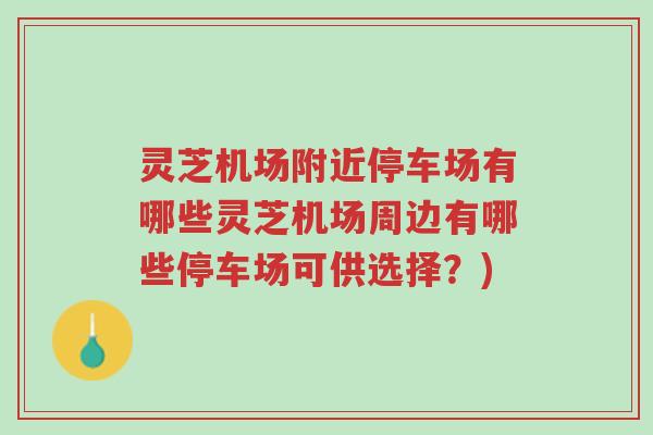 灵芝机场附近停车场有哪些灵芝机场周边有哪些停车场可供选择?)-第1张图片-超越 灵芝机场附近停车场有哪些灵芝机场周边有哪些停车场可供选择?)-第1张图片-超越