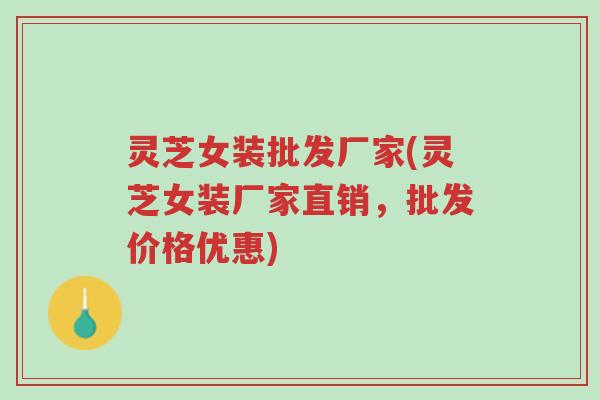 灵芝女装批发厂家(灵芝女装厂家直销，批发价格优惠)-第1张图片-超越