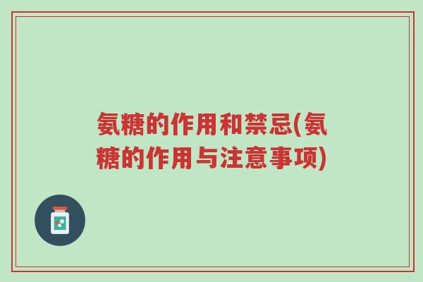 氨糖的作用和禁忌(氨糖的作用与注意事项)-第1张图片-超越 氨糖的作用和禁忌(氨糖的作用与注意事项)-第1张图片-超越