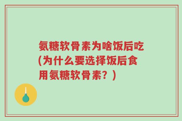 氨糖软骨素为啥饭后吃(为什么要选择饭后食用氨糖软骨素?)-第1张图片-超越 氨糖软骨素为啥饭后吃(为什么要选择饭后食用氨糖软骨素?)-第1张图片-超越