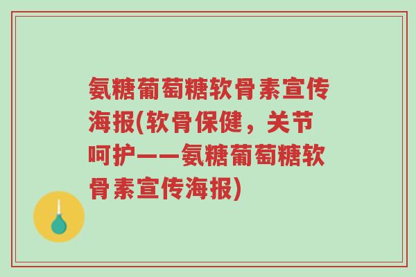 氨糖葡萄糖软骨素宣传海报(软骨保健,关节呵护——氨糖葡萄糖软骨素宣传海报)-第1张图片-超越 氨糖葡萄糖软骨素宣传海报(软骨保健,关节呵护——氨糖葡萄糖软骨素宣传海报)-第1张图片-超越