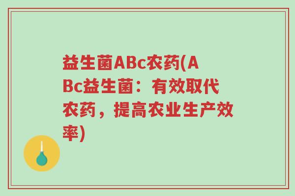 益生菌ABc农药(ABc益生菌:有效取代农药,提高农业生产效率)-第1张图片-超越 益生菌ABc农药(ABc益生菌:有效取代农药,提高农业生产效率)-第1张图片-超越