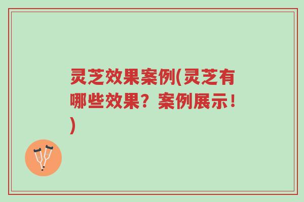 灵芝效果案例(灵芝有哪些效果?案例展示!)-第1张图片-超越 灵芝效果案例(灵芝有哪些效果?案例展示!)-第1张图片-超越