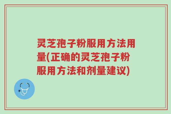 灵芝孢子粉服用方法用量(正确的灵芝孢子粉服用方法和剂量建议)-第1张图片-超越 灵芝孢子粉服用方法用量(正确的灵芝孢子粉服用方法和剂量建议)-第1张图片-超越