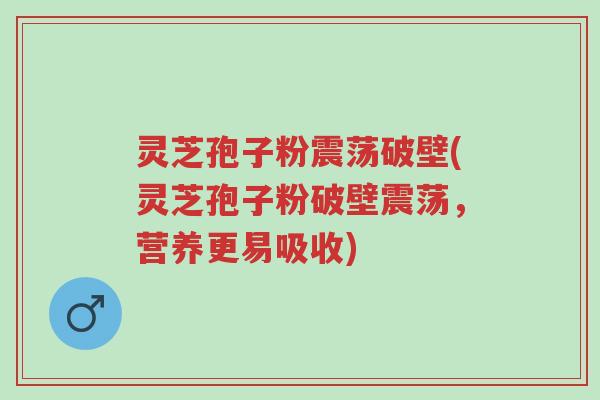 灵芝孢子粉震荡破壁(灵芝孢子粉破壁震荡,营养更易吸收)-第1张图片-超越 灵芝孢子粉震荡破壁(灵芝孢子粉破壁震荡,营养更易吸收)-第1张图片-超越