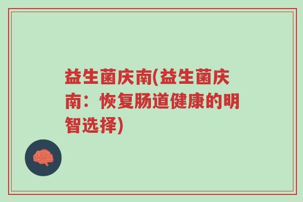 益生菌庆南(益生菌庆南:恢复肠道健康的明智选择)-第1张图片-超越 益生菌庆南(益生菌庆南:恢复肠道健康的明智选择)-第1张图片-超越
