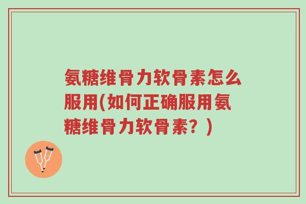 氨糖维骨力软骨素怎么服用(如何正确服用氨糖维骨力软骨素?)-第1张图片-超越 氨糖维骨力软骨素怎么服用(如何正确服用氨糖维骨力软骨素?)-第1张图片-超越