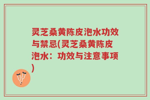 灵芝桑黄陈皮泡水功效与禁忌(灵芝桑黄陈皮泡水:功效与注意事项)-第1张图片-超越 灵芝桑黄陈皮泡水功效与禁忌(灵芝桑黄陈皮泡水:功效与注意事项)-第1张图片-超越