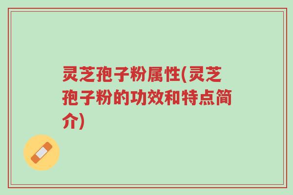 灵芝孢子粉属性(灵芝孢子粉的功效和特点简介)-第1张图片-超越 灵芝孢子粉属性(灵芝孢子粉的功效和特点简介)-第1张图片-超越