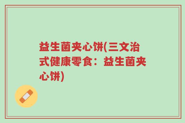 益生菌夹心饼(三文治式健康零食:益生菌夹心饼)-第1张图片-超越 益生菌夹心饼(三文治式健康零食:益生菌夹心饼)-第1张图片-超越