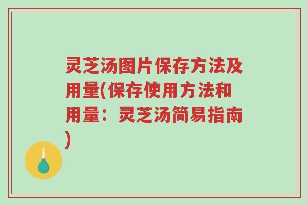 灵芝汤图片保存方法及用量(保存使用方法和用量:灵芝汤简易指南)-第1张图片-超越 灵芝汤图片保存方法及用量(保存使用方法和用量:灵芝汤简易指南)-第1张图片-超越