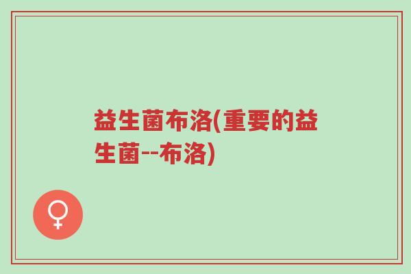 益生菌布洛(重要的益生菌--布洛)-第1张图片-超越 益生菌布洛(重要的益生菌--布洛)-第1张图片-超越