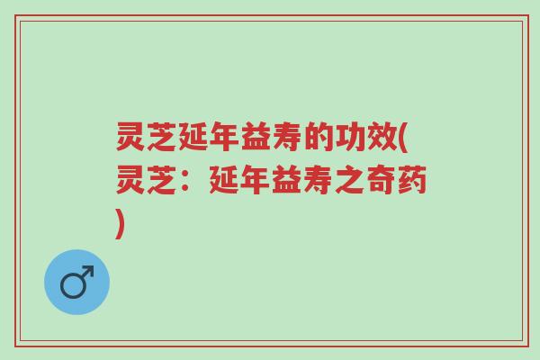 灵芝延年益寿的功效(灵芝:延年益寿之奇药)-第1张图片-超越 灵芝延年益寿的功效(灵芝:延年益寿之奇药)-第1张图片-超越
