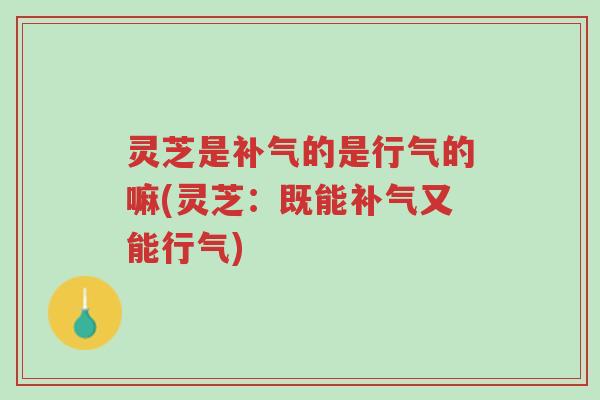 灵芝是补气的是行气的嘛(灵芝:既能补气又能行气)-第1张图片-超越 灵芝是补气的是行气的嘛(灵芝:既能补气又能行气)-第1张图片-超越
