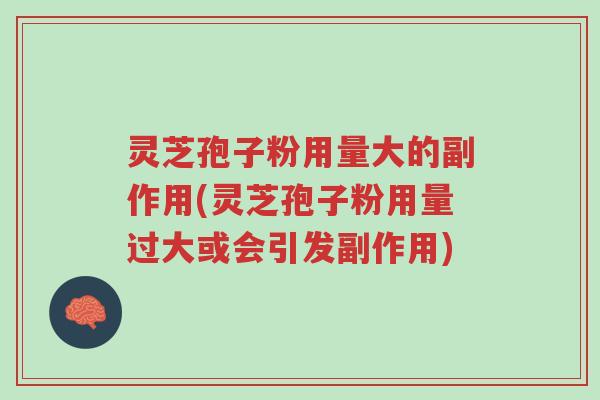 灵芝孢子粉用量大的副作用(灵芝孢子粉用量过大或会引发副作用)-第1张图片-超越 灵芝孢子粉用量大的副作用(灵芝孢子粉用量过大或会引发副作用)-第1张图片-超越