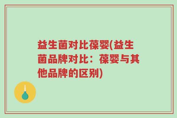 益生菌对比葆婴(益生菌品牌对比:葆婴与其他品牌的区别)-第1张图片-超越 益生菌对比葆婴(益生菌品牌对比:葆婴与其他品牌的区别)-第1张图片-超越