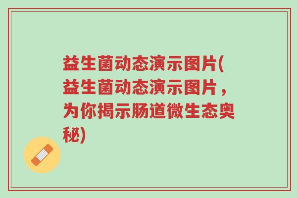 益生菌动态演示图片(益生菌动态演示图片,为你揭示肠道微生态奥秘)-第1张图片-超越 益生菌动态演示图片(益生菌动态演示图片,为你揭示肠道微生态奥秘)-第1张图片-超越